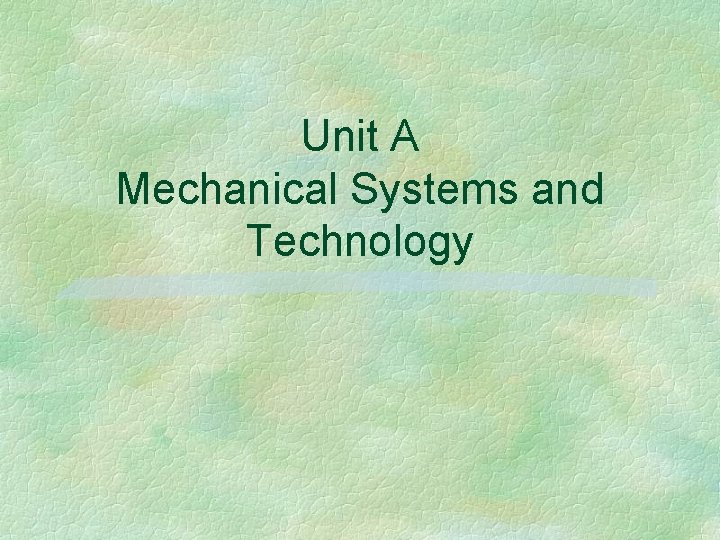 Unit A Mechanical Systems and Technology 