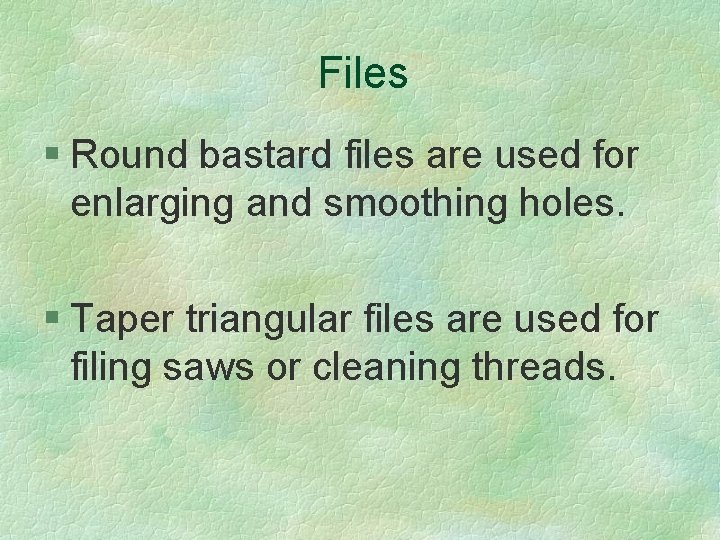 Files § Round bastard files are used for enlarging and smoothing holes. § Taper