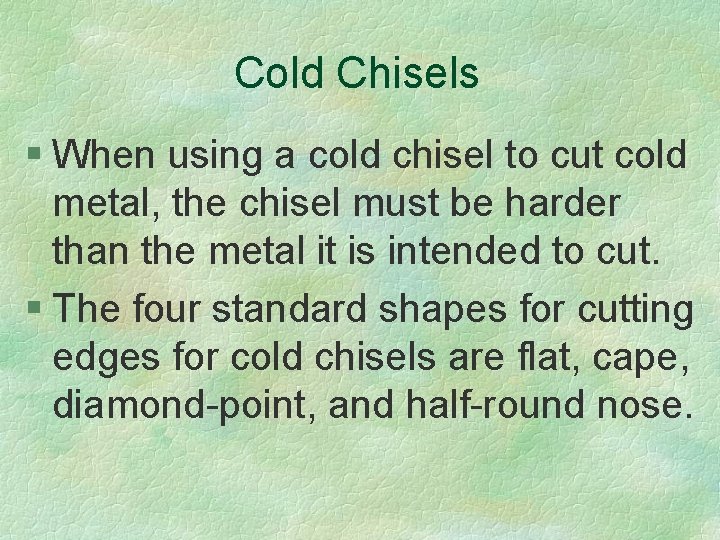 Cold Chisels § When using a cold chisel to cut cold metal, the chisel