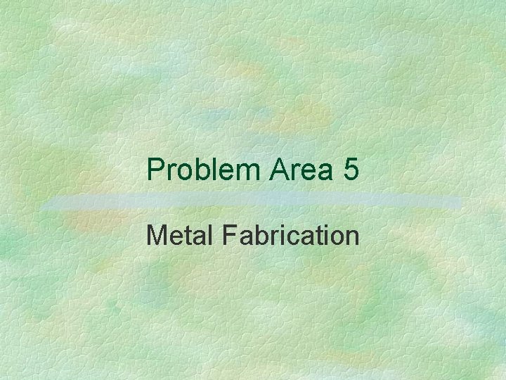 Problem Area 5 Metal Fabrication 