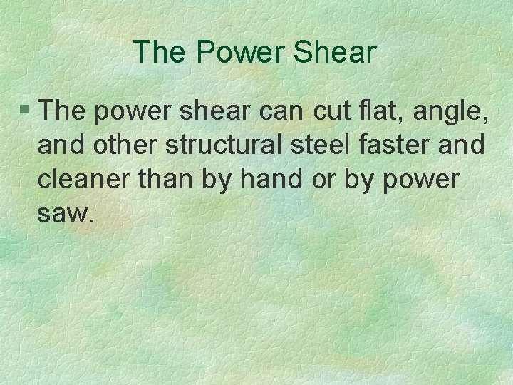 The Power Shear § The power shear can cut flat, angle, and other structural