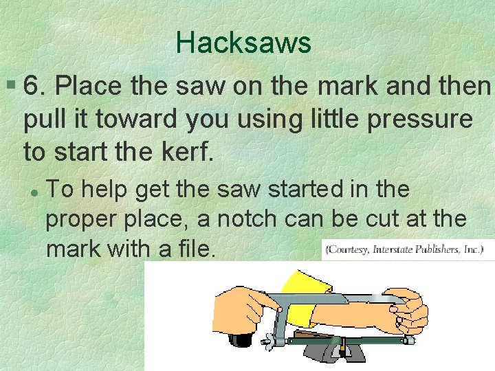 Hacksaws § 6. Place the saw on the mark and then pull it toward