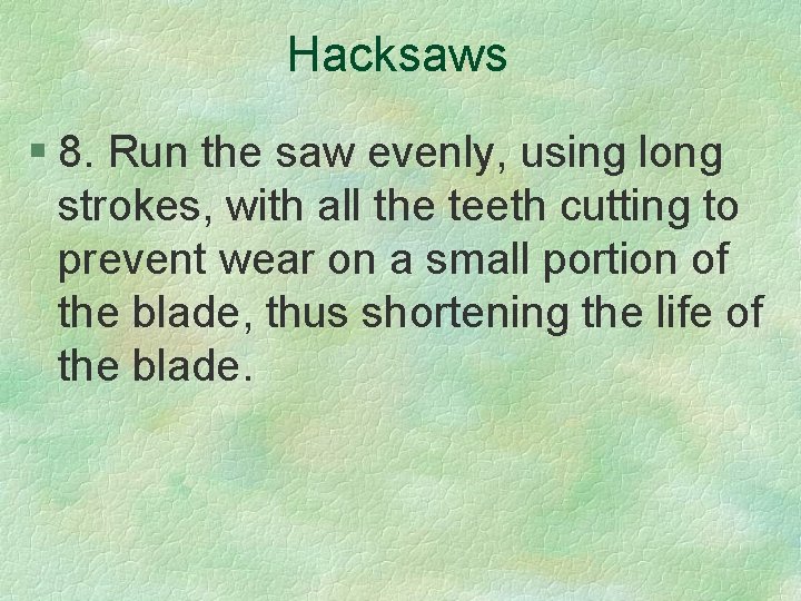 Hacksaws § 8. Run the saw evenly, using long strokes, with all the teeth