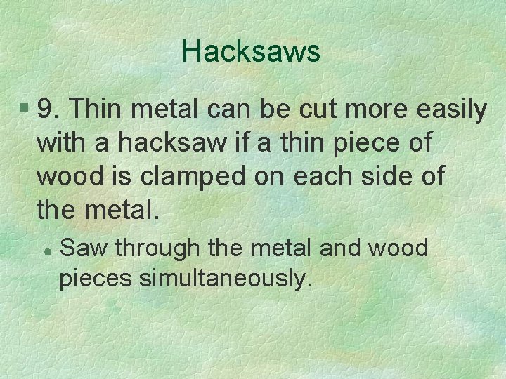 Hacksaws § 9. Thin metal can be cut more easily with a hacksaw if