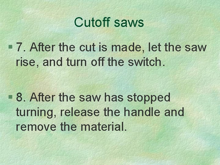 Cutoff saws § 7. After the cut is made, let the saw rise, and