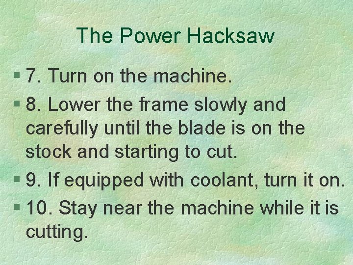 The Power Hacksaw § 7. Turn on the machine. § 8. Lower the frame