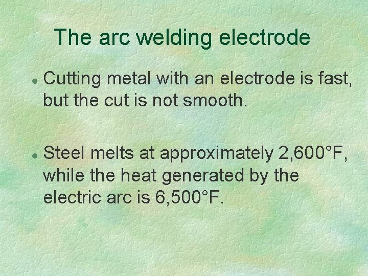 The arc welding electrode l l Cutting metal with an electrode is fast, but