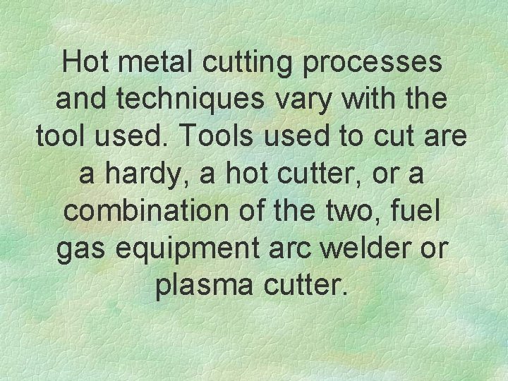Hot metal cutting processes and techniques vary with the tool used. Tools used to