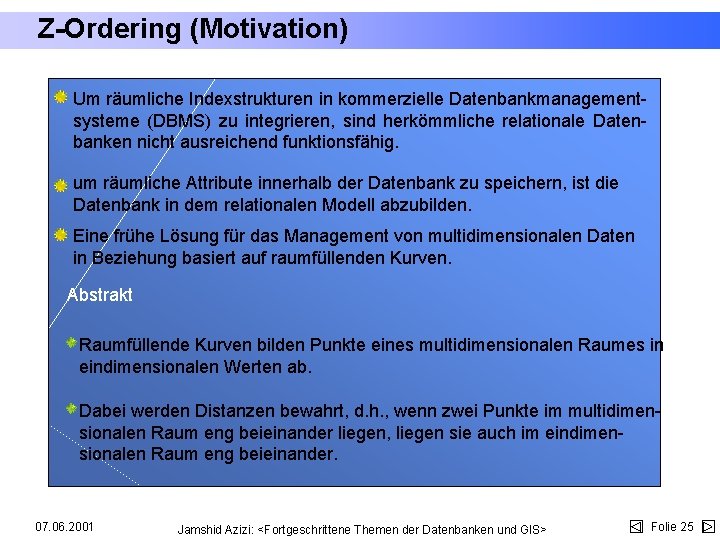 Z-Ordering (Motivation) Um räumliche Indexstrukturen in kommerzielle Datenbankmanagementsysteme (DBMS) zu integrieren, sind herkömmliche relationale