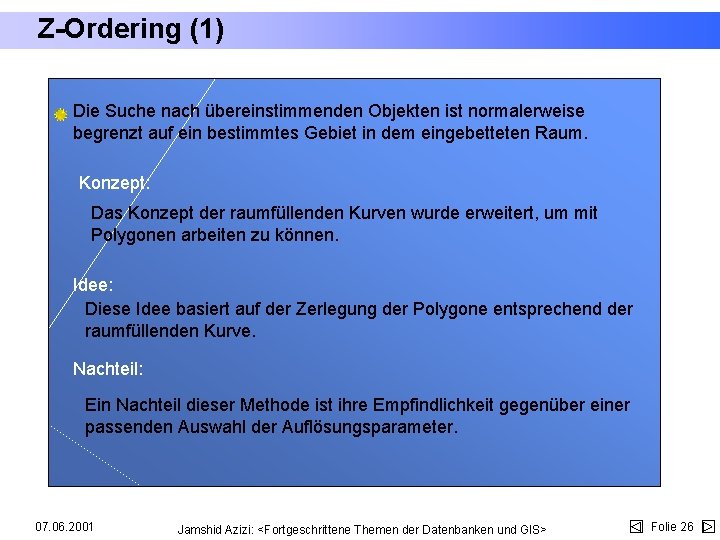 Z-Ordering (1) Die Suche nach übereinstimmenden Objekten ist normalerweise begrenzt auf ein bestimmtes Gebiet