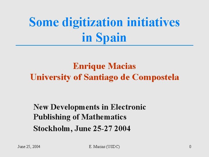 Some digitization initiatives in Spain Enrique Macias University of Santiago de Compostela New Developments