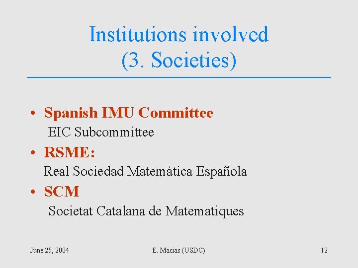Institutions involved (3. Societies) • Spanish IMU Committee EIC Subcommittee • RSME: Real Sociedad
