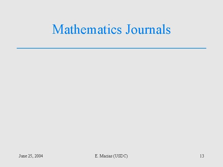 Mathematics Journals June 25, 2004 E. Macias (USDC) 13 