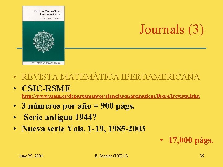 Journals (3) • REVISTA MATEMÁTICA IBEROAMERICANA • CSIC-RSME http: //www. uam. es/departamentos/ciencias/matematicas/ibero/irevista. htm •