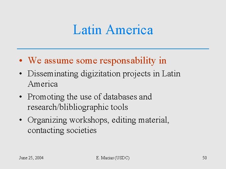 Latin America • We assume some responsability in • Disseminating digizitation projects in Latin