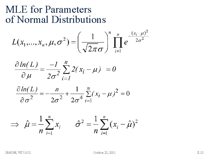 MLE for Parameters of Normal Distributions IR&DM, WS'11/12 October 25, 2011 II. 13 