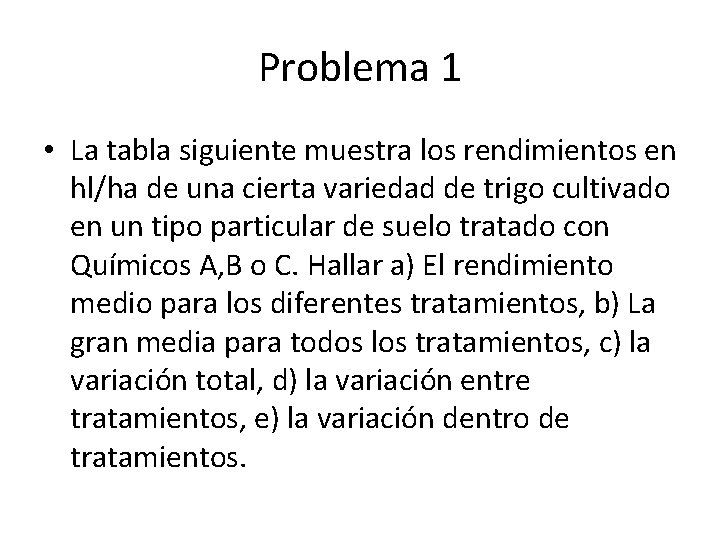 Problema 1 • La tabla siguiente muestra los rendimientos en hl/ha de una cierta