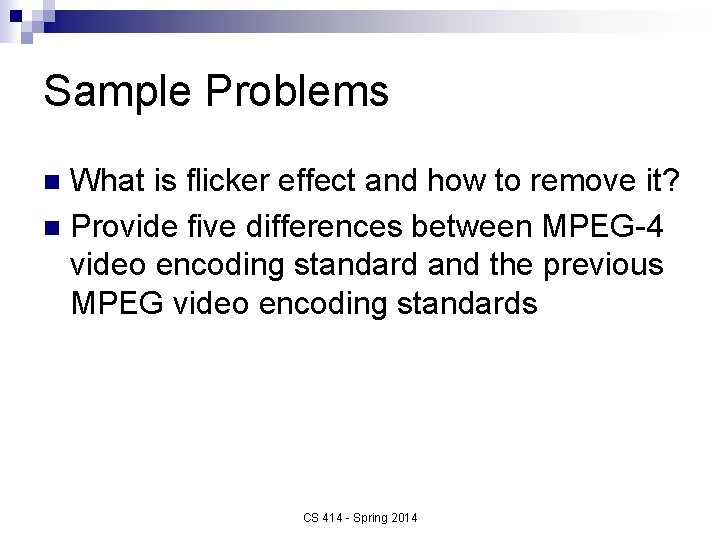 Sample Problems What is flicker effect and how to remove it? n Provide five