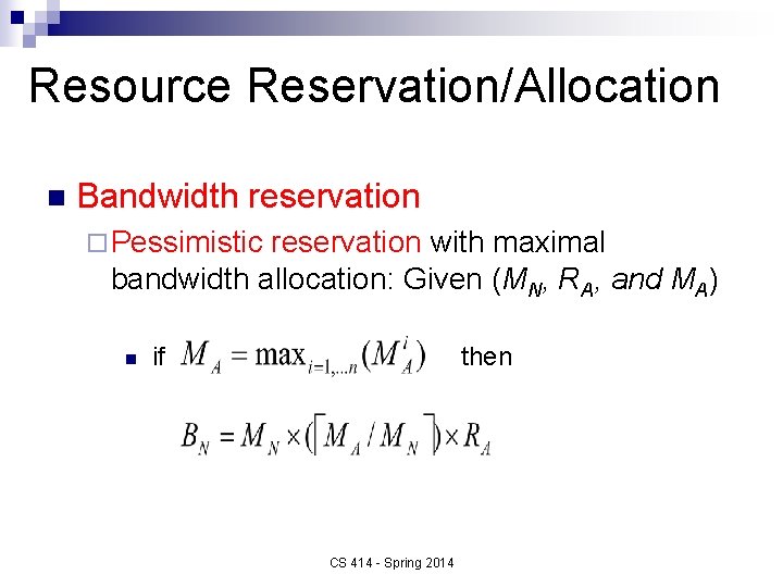 Resource Reservation/Allocation n Bandwidth reservation ¨ Pessimistic reservation with maximal bandwidth allocation: Given (MN,