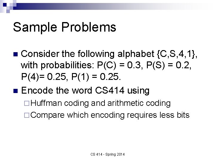 Sample Problems Consider the following alphabet {C, S, 4, 1}, with probabilities: P(C) =