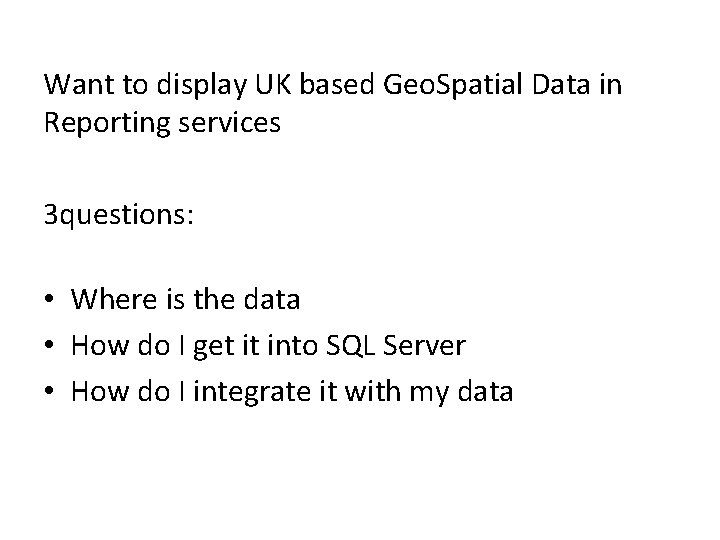 Want to display UK based Geo. Spatial Data in Reporting services 3 questions: •