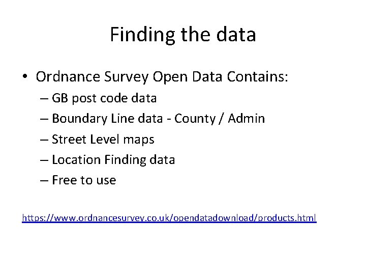 Finding the data • Ordnance Survey Open Data Contains: – GB post code data