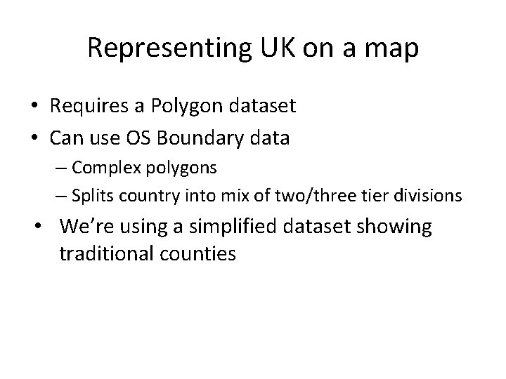 Representing UK on a map • Requires a Polygon dataset • Can use OS