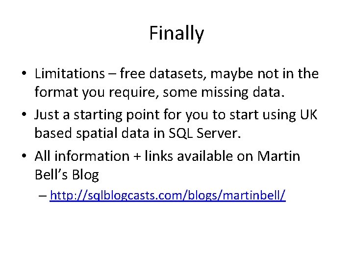 Finally • Limitations – free datasets, maybe not in the format you require, some