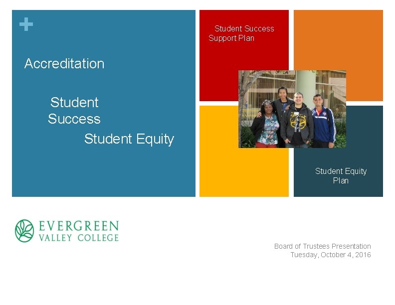 + Student Success Support Plan Accreditation Student Success Student Equity Plan Board of Trustees