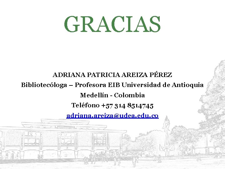 GRACIAS ADRIANA PATRICIA AREIZA PÉREZ Bibliotecóloga – Profesora EIB Universidad de Antioquia Medellín -