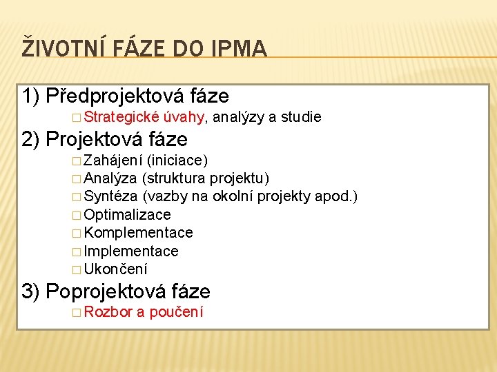 ŽIVOTNÍ FÁZE DO IPMA 1) Předprojektová fáze � Strategické úvahy, analýzy a studie 2)