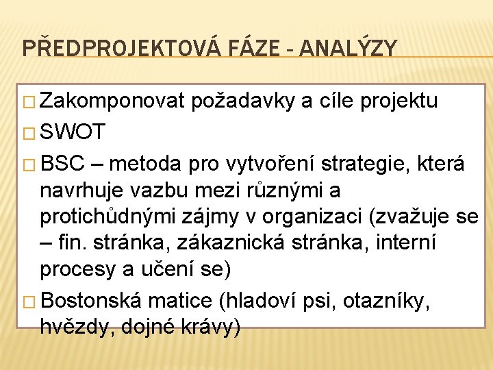 PŘEDPROJEKTOVÁ FÁZE - ANALÝZY � Zakomponovat požadavky a cíle projektu � SWOT � BSC PŘEDPROJEKTOVÁ FÁZE - ANALÝZY � Zakomponovat požadavky a cíle projektu � SWOT � BSC