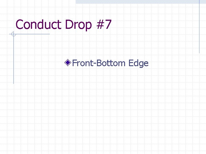 Conduct Drop #7 Front-Bottom Edge 