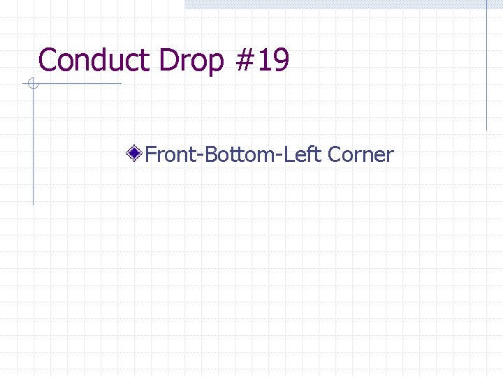 Conduct Drop #19 Front-Bottom-Left Corner 
