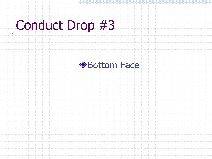 Conduct Drop #3 Bottom Face 
