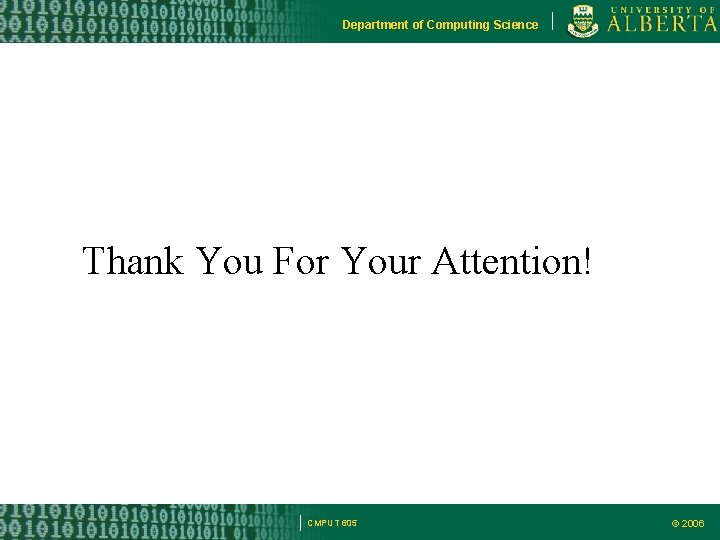 Department of Computing Science Thank You For Your Attention! CMPUT 605 © 2006 