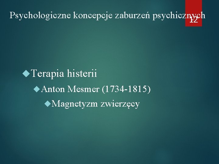 Psychologiczne koncepcje zaburzeń psychicznych 12 Terapia Anton histerii Mesmer (1734 -1815) Magnetyzm zwierzęcy 