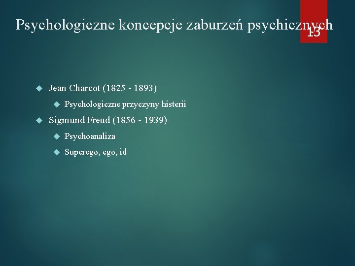Psychologiczne koncepcje zaburzeń psychicznych 13 Jean Charcot (1825 - 1893) Psychologiczne przyczyny histerii Sigmund
