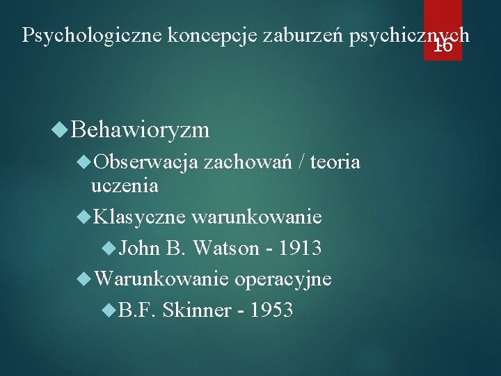 Psychologiczne koncepcje zaburzeń psychicznych 16 Behawioryzm Obserwacja zachowań / teoria uczenia Klasyczne warunkowanie John