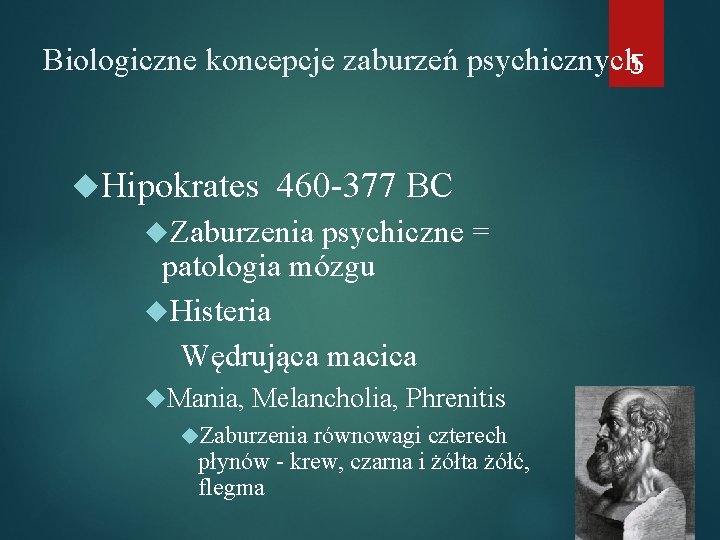 Biologiczne koncepcje zaburzeń psychicznych 5 Hipokrates 460 -377 BC Zaburzenia psychiczne = patologia mózgu