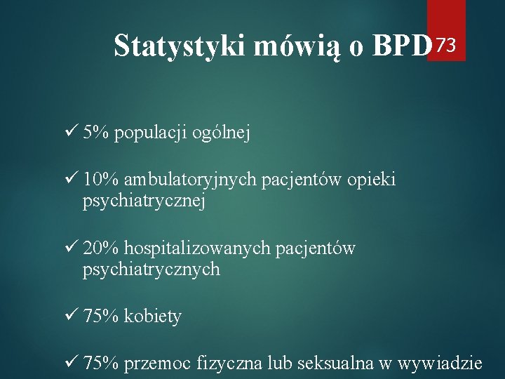 Statystyki mówią o BPD 73 ü 5% populacji ogólnej ü 10% ambulatoryjnych pacjentów opieki