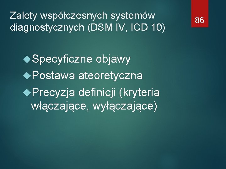 Zalety współczesnych systemów diagnostycznych (DSM IV, ICD 10) Specyficzne objawy Postawa ateoretyczna Precyzja definicji