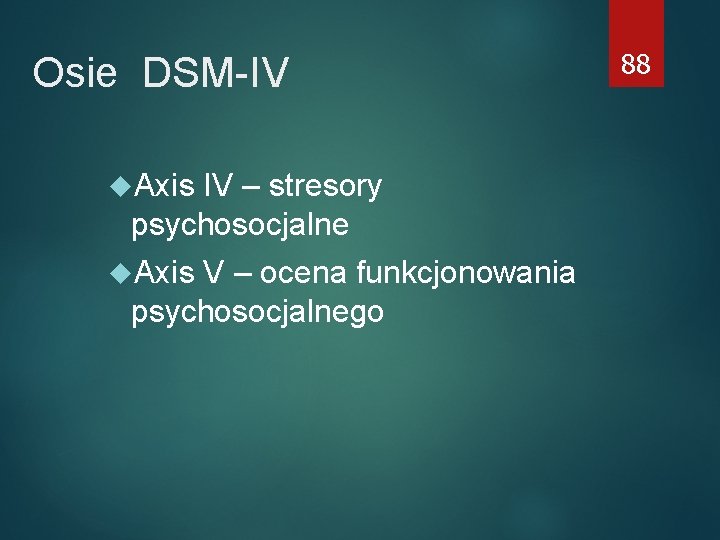 Osie DSM-IV Axis IV – stresory psychosocjalne Axis V – ocena funkcjonowania psychosocjalnego 88