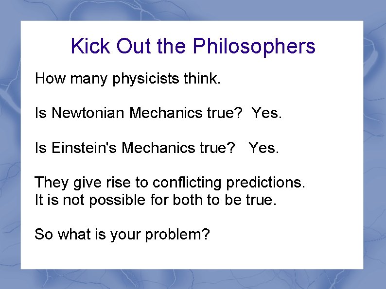Kick Out the Philosophers How many physicists think. Is Newtonian Mechanics true? Yes. Is