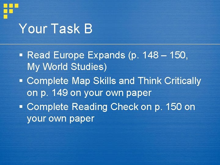 Your Task B § Read Europe Expands (p. 148 – 150, My World Studies)