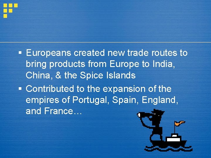 § Europeans created new trade routes to bring products from Europe to India, China,