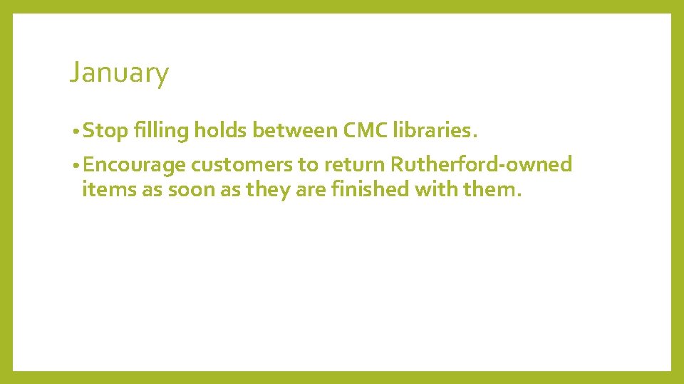 January • Stop filling holds between CMC libraries. • Encourage customers to return Rutherford-owned
