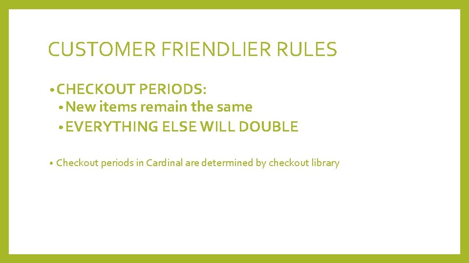 CUSTOMER FRIENDLIER RULES • CHECKOUT PERIODS: • New items remain the same • EVERYTHING