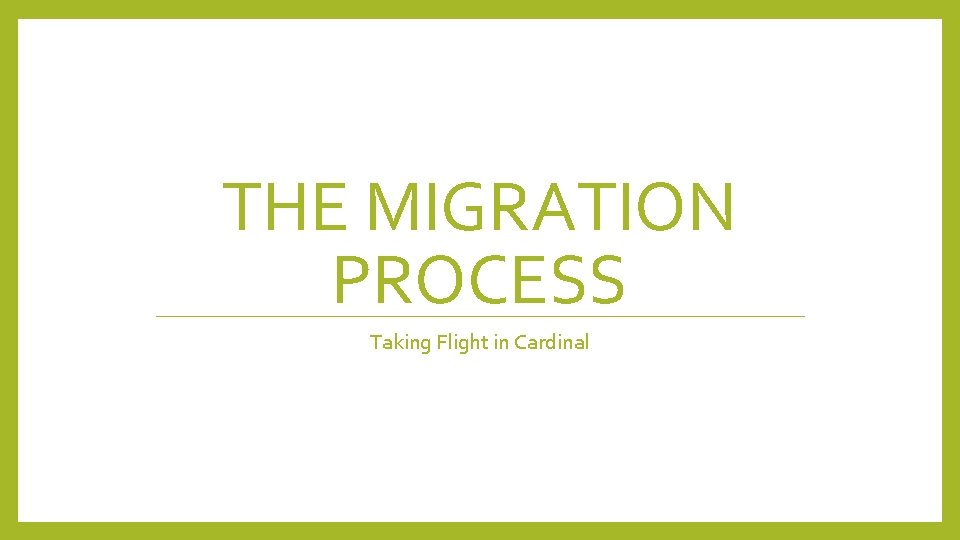THE MIGRATION PROCESS Taking Flight in Cardinal 