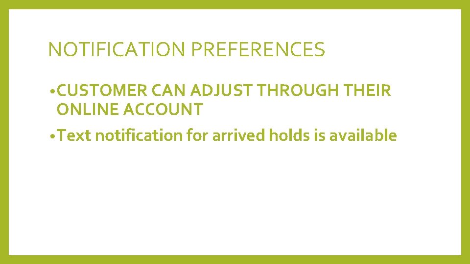 NOTIFICATION PREFERENCES • CUSTOMER CAN ADJUST THROUGH THEIR ONLINE ACCOUNT • Text notification for